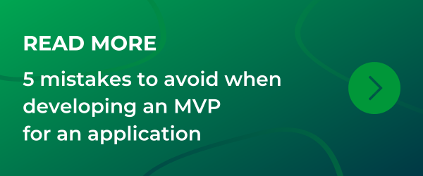 Read more: 5 mistakes to avoid when developing an MVP for an application